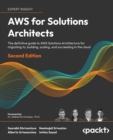 AWS for Solutions Architects : The definitive guide to AWS Solutions Architecture for migrating to, building, scaling, and succeeding in the cloud - eBook