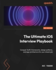 The Ultimate iOS Interview Playbook : Conquer Swift, frameworks, design patterns, and app architecture for your dream job - eBook