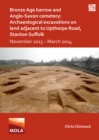 Bronze Age Barrow and Anglo-Saxon Cemetery: Archaeological Excavations on Land Adjacent to Upthorpe Road, Stanton Suffolk : November 2013 - March 2014 - eBook
