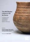 The Bell Beaker Culture in All Its Forms : Proceedings of the 22nd Meeting of ‘Archeologie et Gobelets’ 2021 (Geneva, Switzerland) - Book