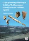 Le peuplement paleolithique de Cote d'Or (Bourgogne, France) dans son contexte regional : The Paleolithic Settlement in Cote d'Or (Burgundy, France) in Its Regional Context - Book