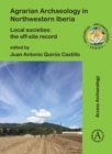 Agrarian Archaeology in Northwestern Iberia : Local Societies: The Off-Site Record - Book