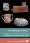 Thrace through the Ages : Pottery as Evidence for Commerce and Culture from Prehistoric Times to the Islamic Period - Book