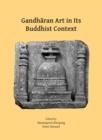 Gandharan Art in Its Buddhist Context : Proceedings of the Fifth International Workshop of the Gandhara Connections Project, University of Oxford, 21st-23rd March, 2022 - Book