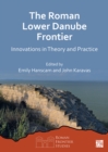 The Roman Lower Danube Frontier : Innovations in Theory and Practice - Book