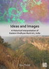 Ideas and Images: A Historical Interpretation of Eastern Vindhyan Rock Art, India - Book