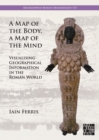 A Map of the Body, a Map of the Mind: Visualising Geographical Knowledge in the Roman World - eBook