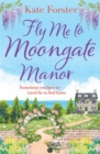 Fly Me to Moongate Manor : A feel-good romantic escapist read from Kate Forster - Book