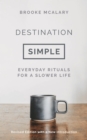 Destination Simple : Everyday Rituals for a Slower Life - Book