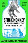 Stuck Monkey : The Deadly Planetary Cost of the Things We Love - eBook