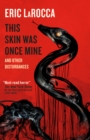 This Skin Was Once Mine and Other Disturbances - eBook