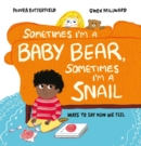 Sometimes I'm a Baby Bear, Sometimes I'm a Snail : Ways to Say How We Feel - Book