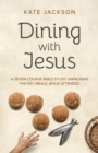 Dining with Jesus : A Seven Course Bible Study Unpacking the Key Meals Jesus Attended - Book
