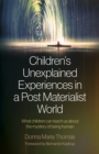 Children's Unexplained Experiences in a Post Materialist World : What Children Can Teach Us about the Mystery of Being Human - eBook
