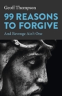 99 Reasons to Forgive : And Revenge Ain't One - Book