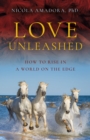 Love Unleashed : How to Rise in a World on the Edge - Book