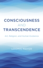 Consciousness and Transcendence : Art, Religion, and Human Existence - eBook