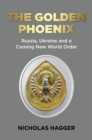 Golden Phoenix, The : Russia, Ukraine and a Coming New World Order - Book