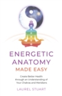 Energetic Anatomy Made Easy : Create Better Health through an Understanding of Your Chakras and Meridians - Book