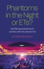 Phantoms in the Night or ETs? : My lifelong experience of contact with the paranormal - Book