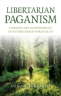 Libertarian Paganism : Freedom and Responsibility in Nature-Based Spirituality - eBook