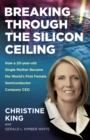 Breaking Through the Silicon Ceiling : How a 20-year-old Single Mother Became the World's First Female Semiconductor Company CEO - eBook