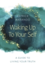 Waking Up to Your Self : A Guide to Living Your Truth - Book