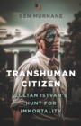 Transhuman Citizen : Zoltan Istvan's Hunt for Immortality - eBook