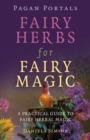 Pagan Portals - Fairy Herbs for Fairy Magic : A Practical Guide to Fairy Herbal Magic - eBook