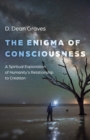 Enigma of Consciousness : A Spiritual Exploration of Humanity's Relationship to Creation - eBook