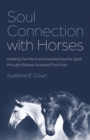 Soul Connection with Horses : Healing the Mind and Awakening the Spirit through Equine Assisted Practices - eBook