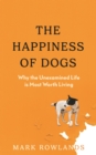 The Happiness of Dogs : Why the Unexamined Life Is Most Worth Living - eBook