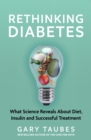 Rethinking Diabetes : What Science Reveals about Diet, Insulin and Successful Treatments - eBook