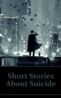 Short Stories About Suicide : Explore suicide stories and suicidal characters in this deep psychological collection. - eBook