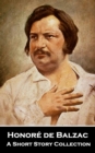 Honore de Balzac - A Short Story Collection : One of the founders and popularizes of realism in World literature - eBook