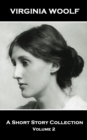Virginia Woolf - A Short Story Collection Vol 2 : Legendary English writer of classic and beguiling stories - eBook