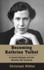 Becoming Kathrine Talbot : A Jewish Refugee and the Novelist She Invented - Book