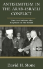 Antisemitism in the Arab-Israeli Conflict : Time to Confront the Elephant in the Room - Book