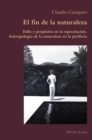 El fin de la naturaleza : Fallo y proposito en la especulacion. Antropologia de la naturaleza en la periferia - eBook