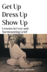 Get Up, Dress Up, Show Up : Lessons in Love and Surmounting Grief - eBook