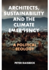 Architects, Sustainability and the Climate Emergency : A Political Ecology - eBook