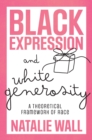 Black Expression and White Generosity : A Theoretical Framework of Race - eBook