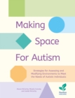 Making Space for Autism : Strategies for assessing and modifying environments to meet the needs of autistic people - Book