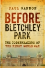 Before Bletchley Park : The Codebreakers of the First World War - Book