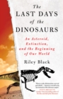 The Last Days of the Dinosaurs : An Asteroid, Extinction and the Beginning of Our World - eBook