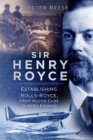 Sir Henry Royce : Establishing Rolls-Royce, from Motor Cars to Aero Engines - eBook