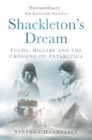 Shackleton's Dream : Fuchs, Hillary and the Crossing of Antarctica - Book