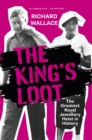 The King's Loot : The Greatest Royal Jewellery Heist in History - Book