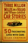 Three Million Miles in a Volvo and Other Curious Car Stories : 50 Fascinating Lives with Cars - Book