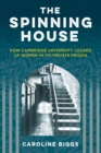 The Spinning House : How Cambridge University locked up women in its private prison - eBook